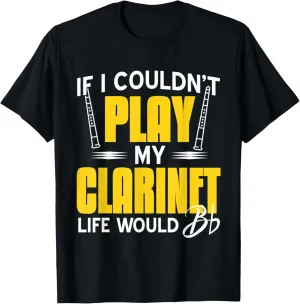 If I Couldn't Play My Clarinet Life Would Bb Flat Present T-Shirt