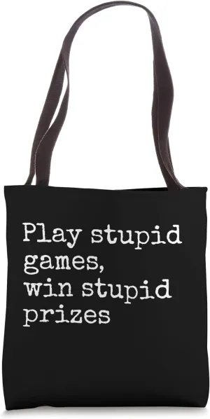 Play Stupid Games Win Stupid Prizes Funny Saying Quote Joke Tote Bag