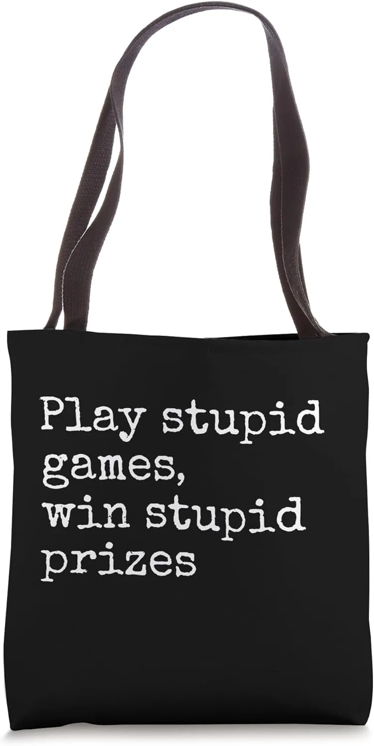 Play Stupid Games Win Stupid Prizes Funny Saying Quote Joke Tote Bag