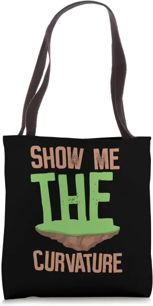 Show Me The Curvature - Flat Earther Flat Earth Tote Bag