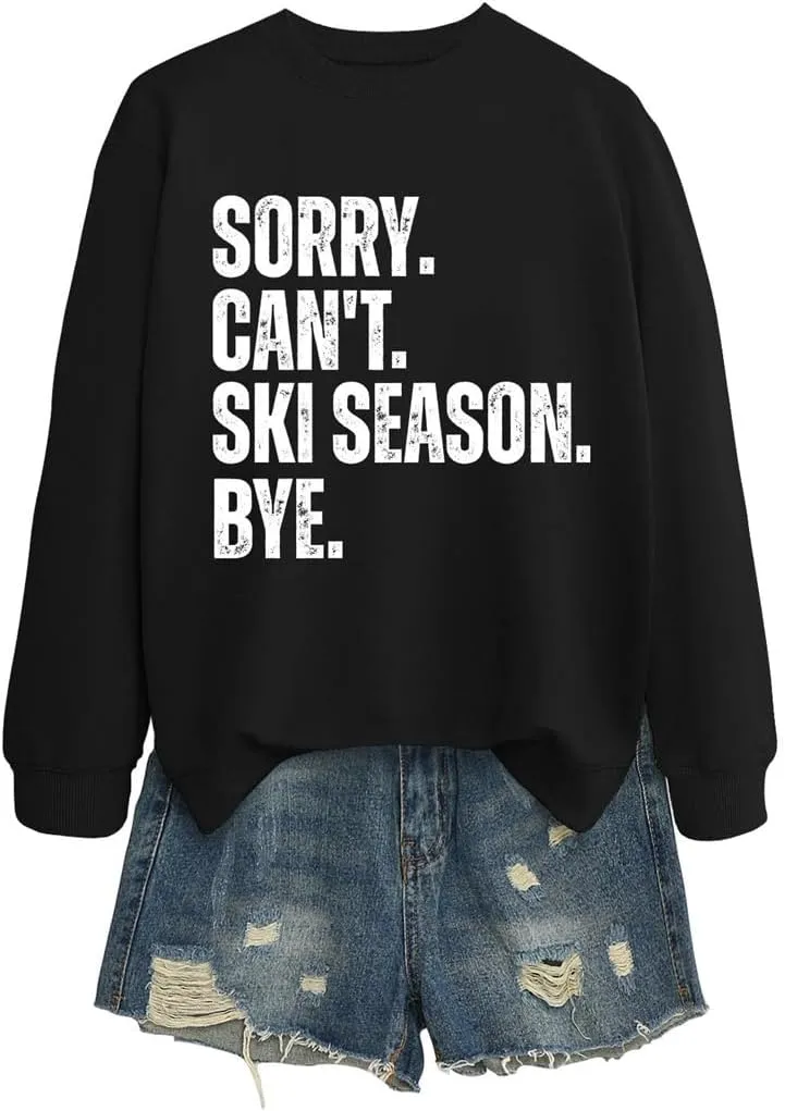 Sorry Can't Ski Season Bye Sweatshirt, Funny Ski Lover Shirt Women Winter Sports Sweater Skiing Trip Pullover Tops