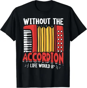 Without The Accordion Life Would Bb Flat T-Shirt