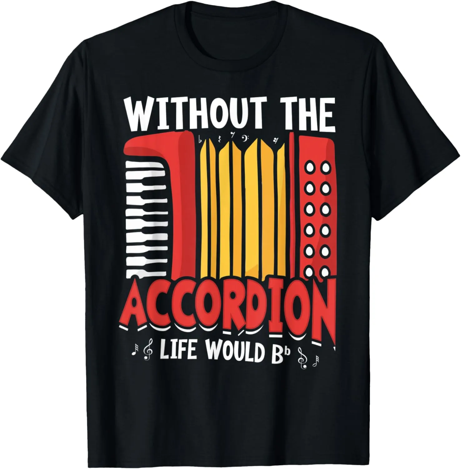 Without The Accordion Life Would Bb Flat T-Shirt