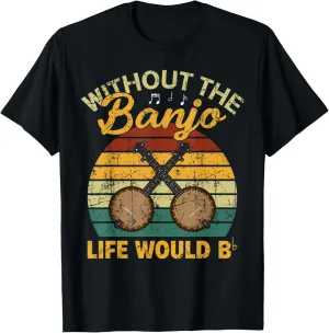 Without The Banjo Life Would Be Flat Bb Musician Gift T-Shirt