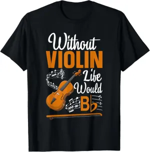 Without Violin Life Would Bb Flat T-Shirt